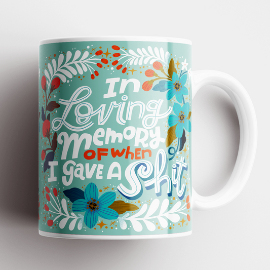 Mugs- In Loving Memory of When I Gave a Shit