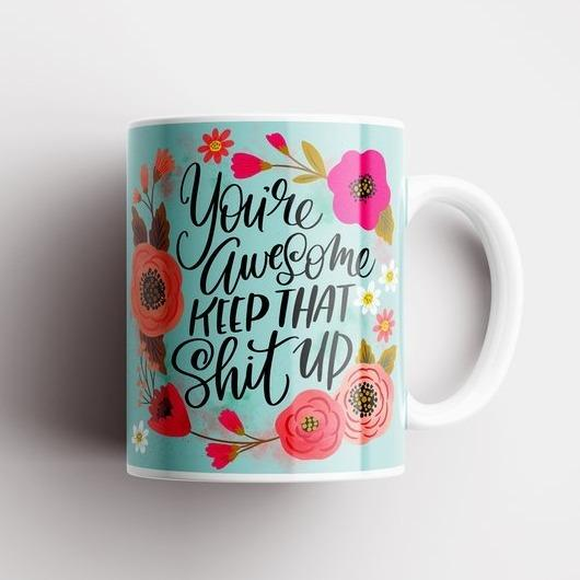 Mugs - You're Awesome, Keep That Shit Up