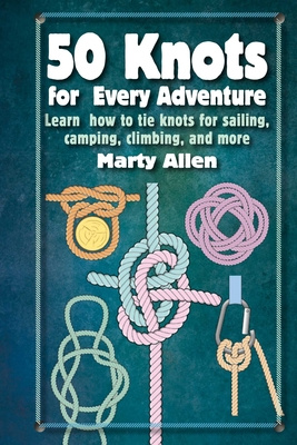 Book - 50 Knots for Every ­Adventure by Marty Allen